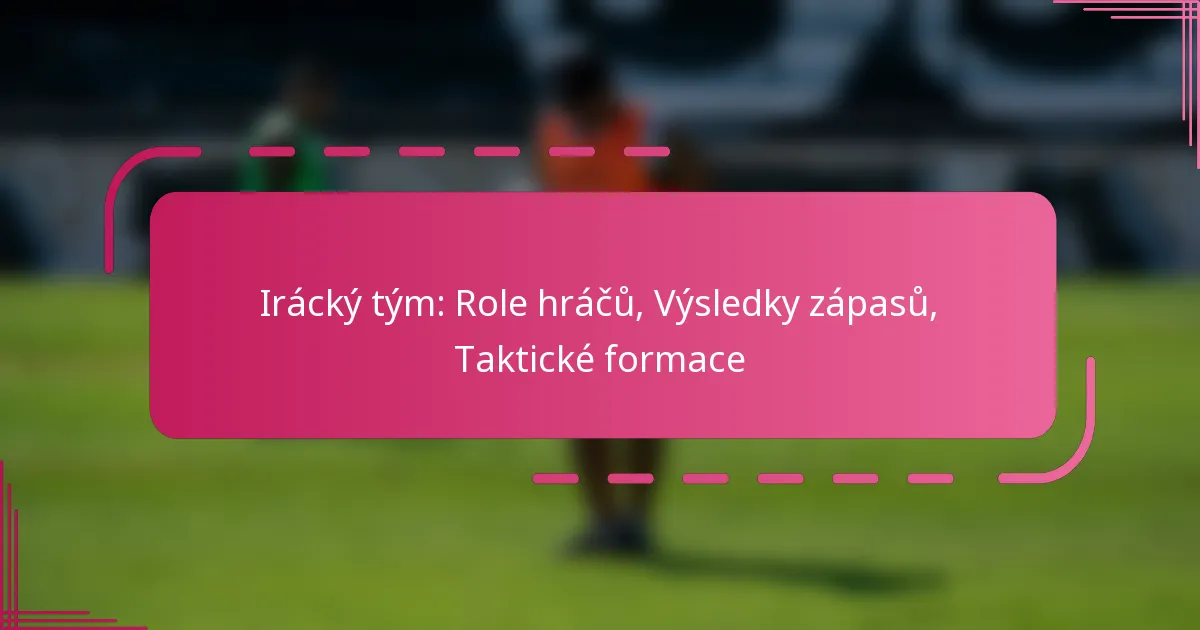 Irácký tým: Role hráčů, Výsledky zápasů, Taktické formace