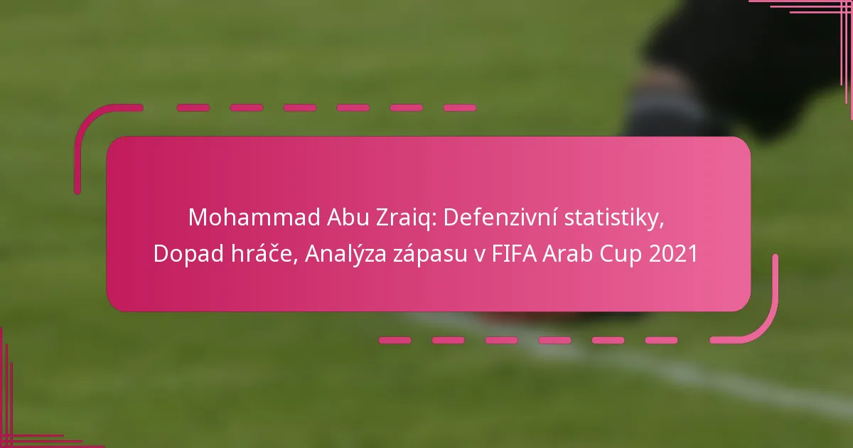 Mohammad Abu Zraiq: Defenzivní statistiky, Dopad hráče, Analýza zápasu v FIFA Arab Cup 2021