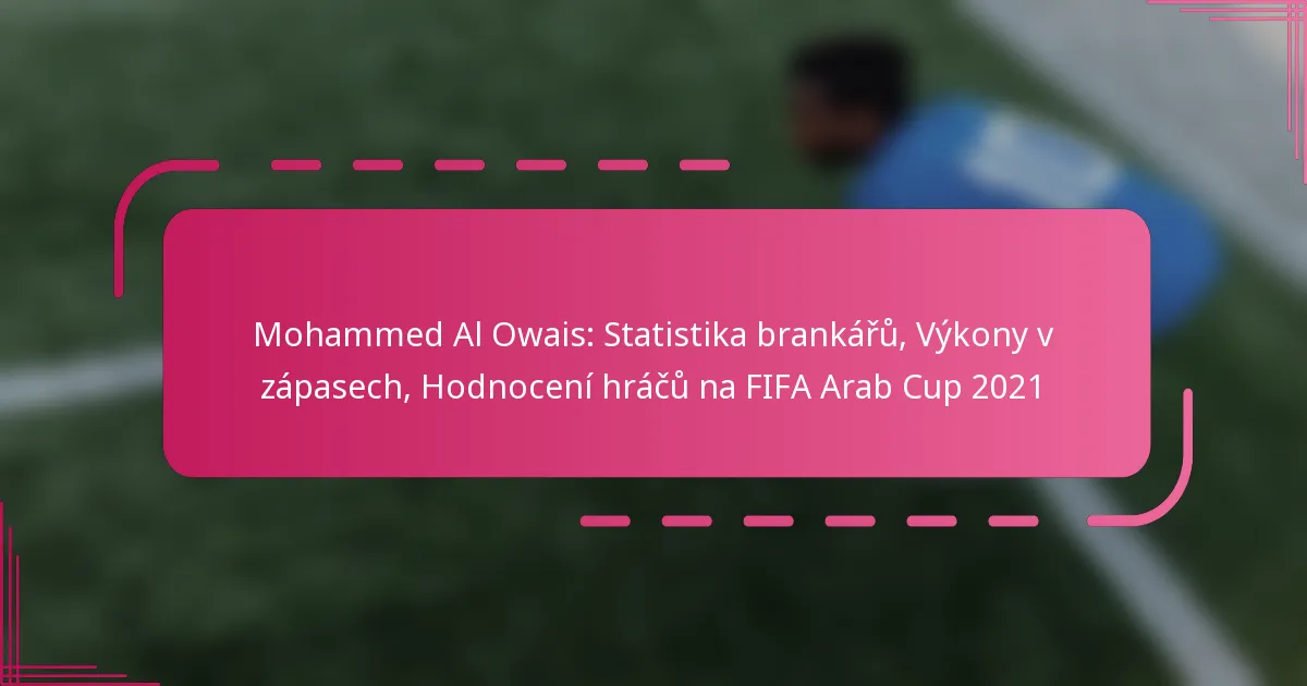 Mohammed Al Owais: Statistika brankářů, Výkony v zápasech, Hodnocení hráčů na FIFA Arab Cup 2021