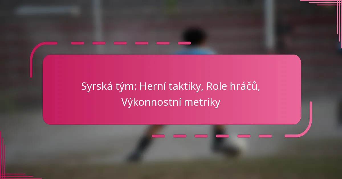 Syrská tým: Herní taktiky, Role hráčů, Výkonnostní metriky