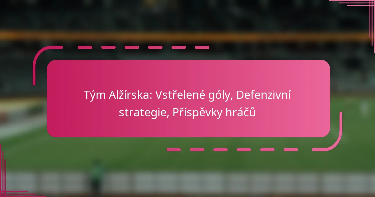 Tým Alžírska: Vstřelené góly, Defenzivní strategie, Příspěvky hráčů