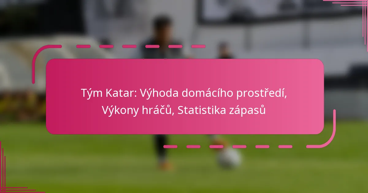 Tým Katar: Výhoda domácího prostředí, Výkony hráčů, Statistika zápasů