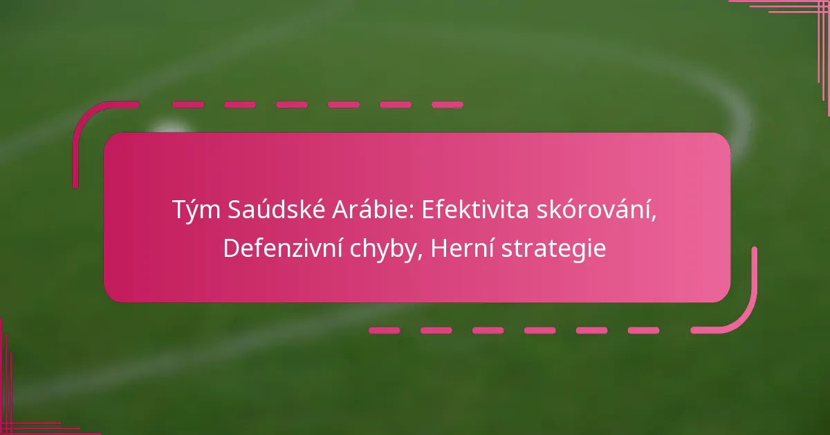 Tým Saúdské Arábie: Efektivita skórování, Defenzivní chyby, Herní strategie