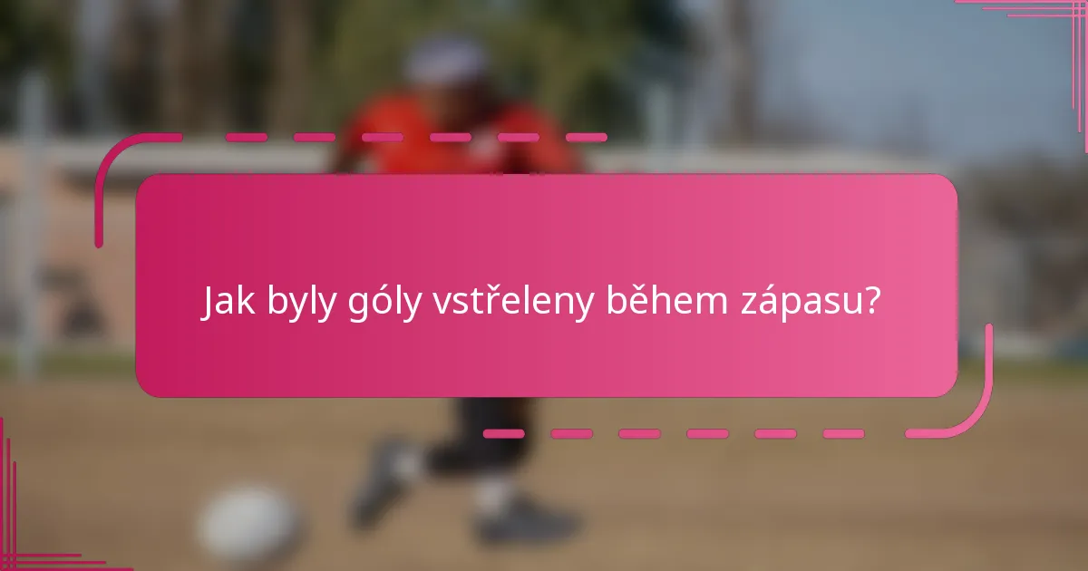 Jak byly góly vstřeleny během zápasu?