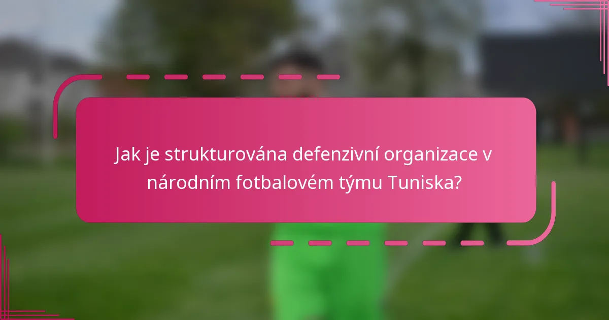 Jak je strukturována defenzivní organizace v národním fotbalovém týmu Tuniska?