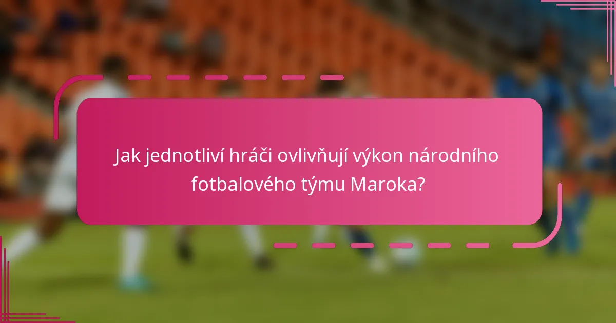 Jak jednotliví hráči ovlivňují výkon národního fotbalového týmu Maroka?