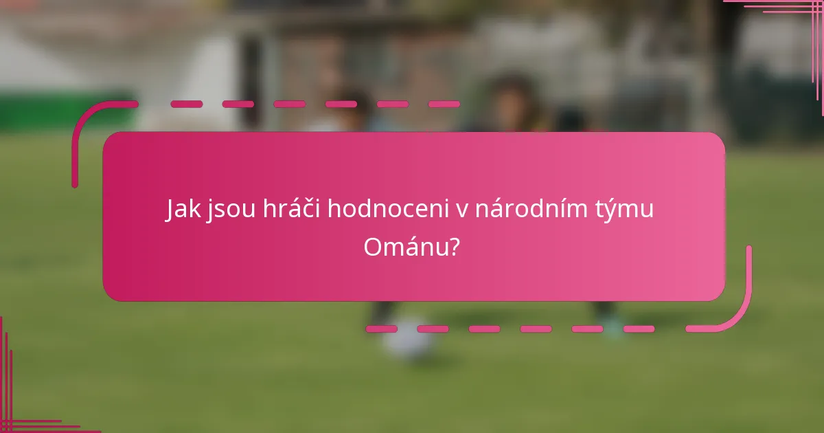 Jak jsou hráči hodnoceni v národním týmu Ománu?