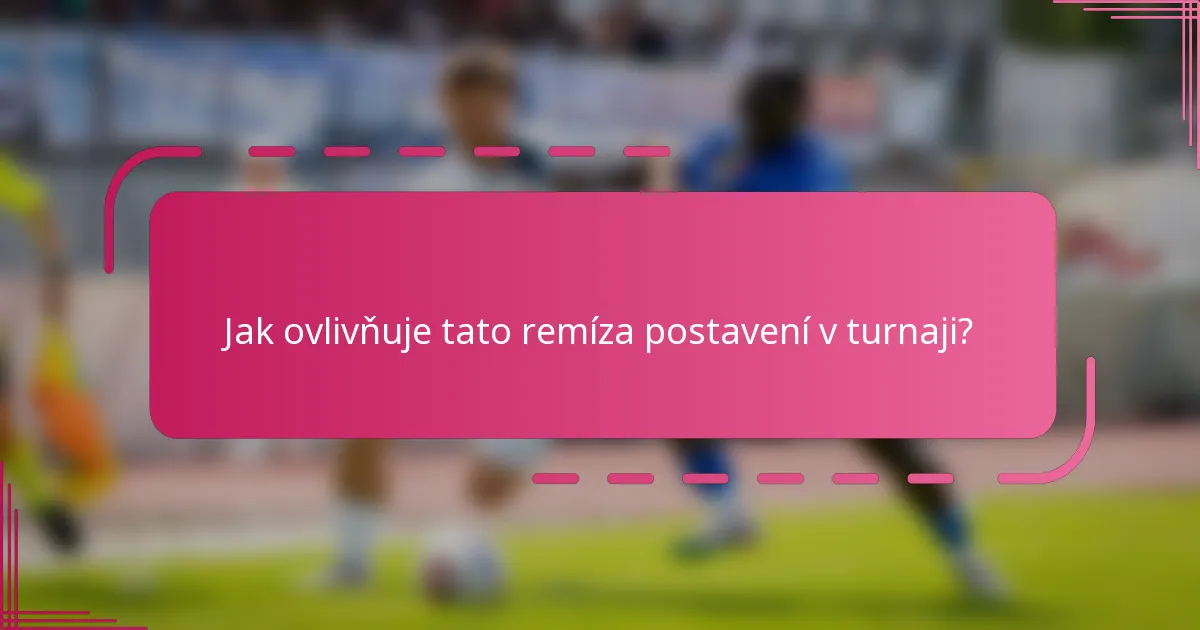Jak ovlivňuje tato remíza postavení v turnaji?