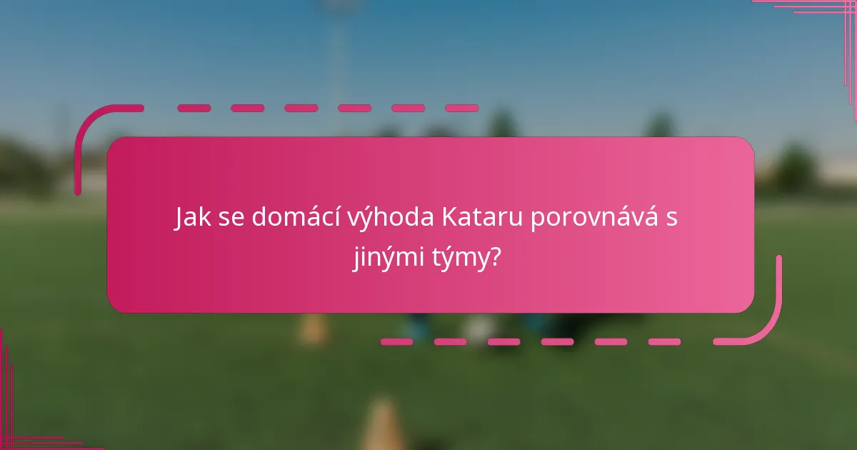 Jak se domácí výhoda Kataru porovnává s jinými týmy?