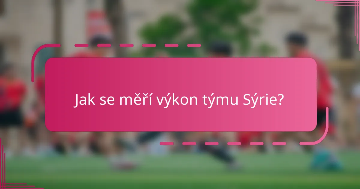 Jak se měří výkon týmu Sýrie?