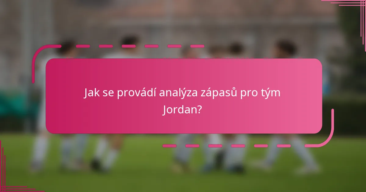 Jak se provádí analýza zápasů pro tým Jordan?