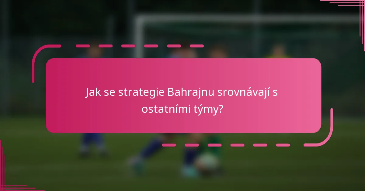 Jak se strategie Bahrajnu srovnávají s ostatními týmy?