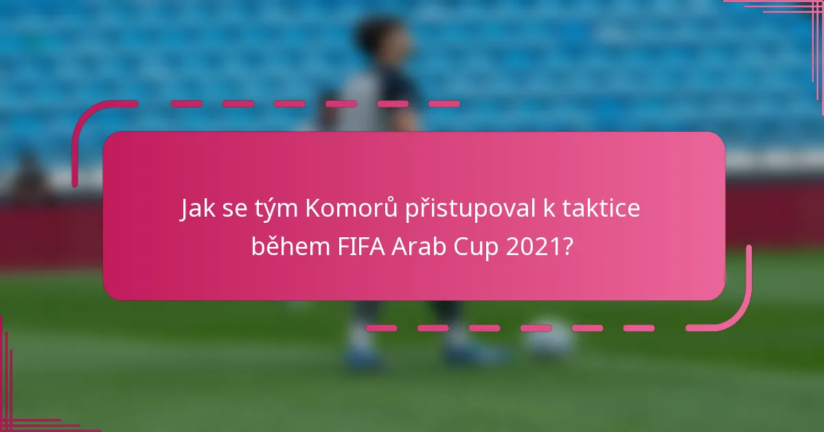 Jak se tým Komorů přistupoval k taktice během FIFA Arab Cup 2021?