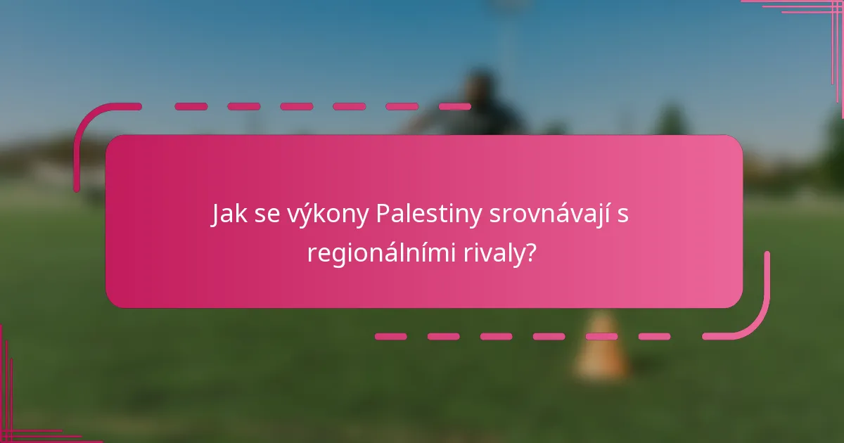 Jak se výkony Palestiny srovnávají s regionálními rivaly?