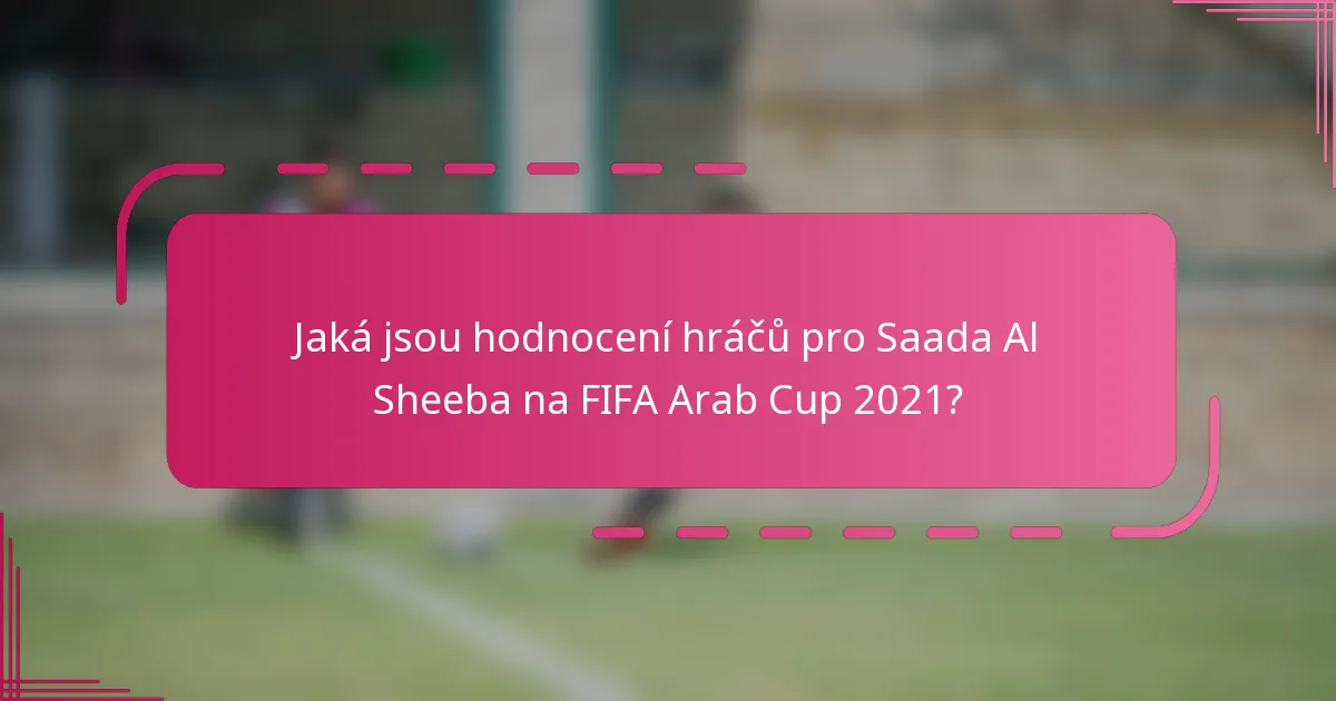 Jaká jsou hodnocení hráčů pro Saada Al Sheeba na FIFA Arab Cup 2021?