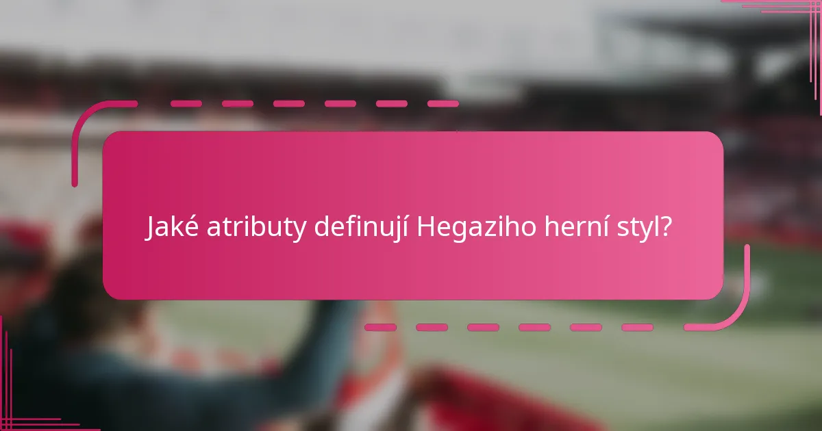 Jaké atributy definují Hegaziho herní styl?
