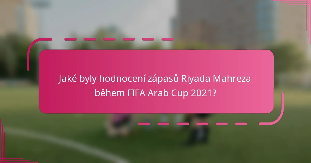 Jaké byly hodnocení zápasů Riyada Mahreza během FIFA Arab Cup 2021?