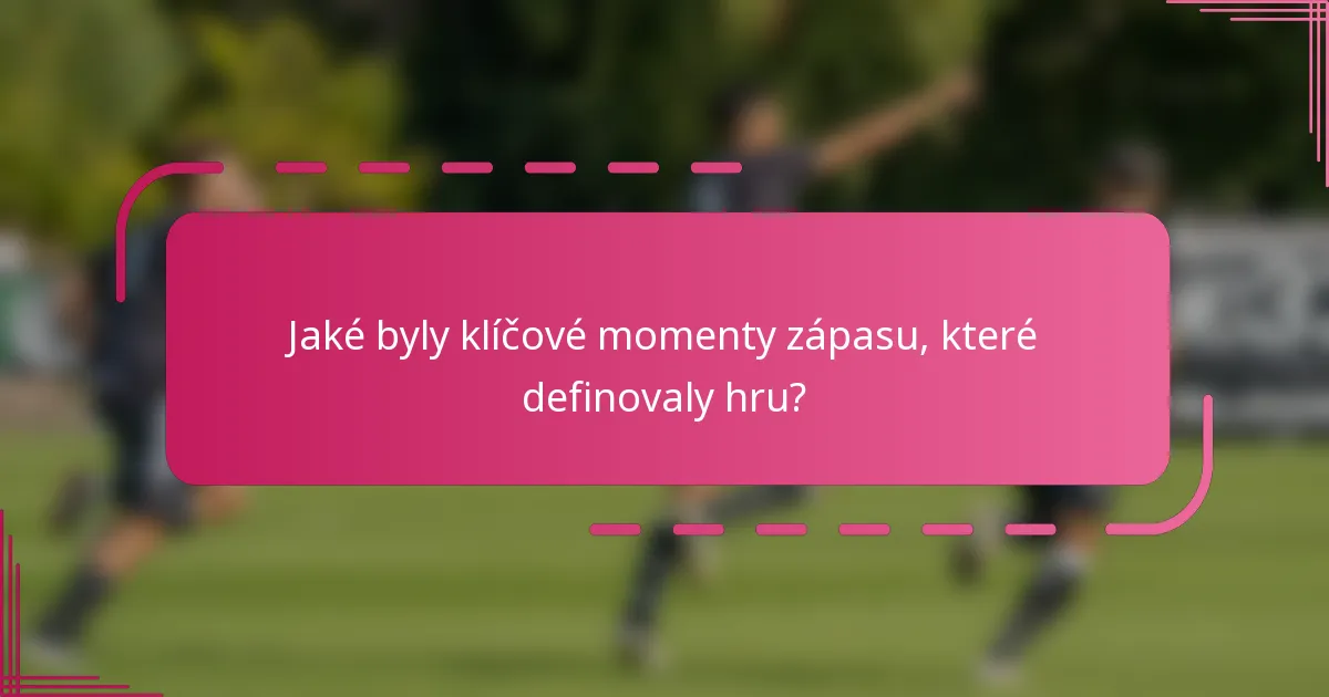 Jaké byly klíčové momenty zápasu, které definovaly hru?