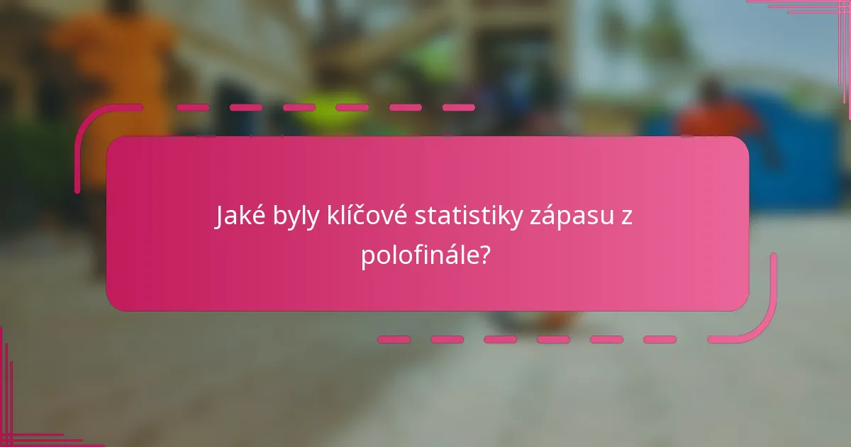 Jaké byly klíčové statistiky zápasu z polofinále?