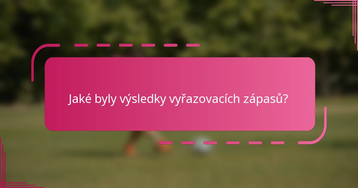 Jaké byly výsledky vyřazovacích zápasů?