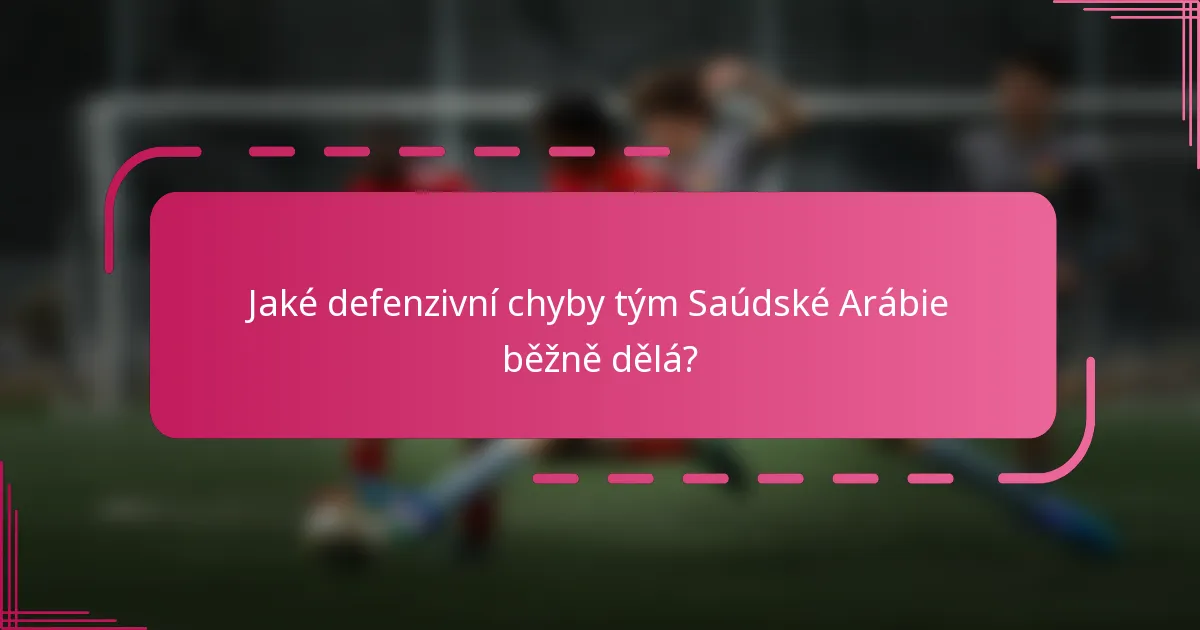 Jaké defenzivní chyby tým Saúdské Arábie běžně dělá?