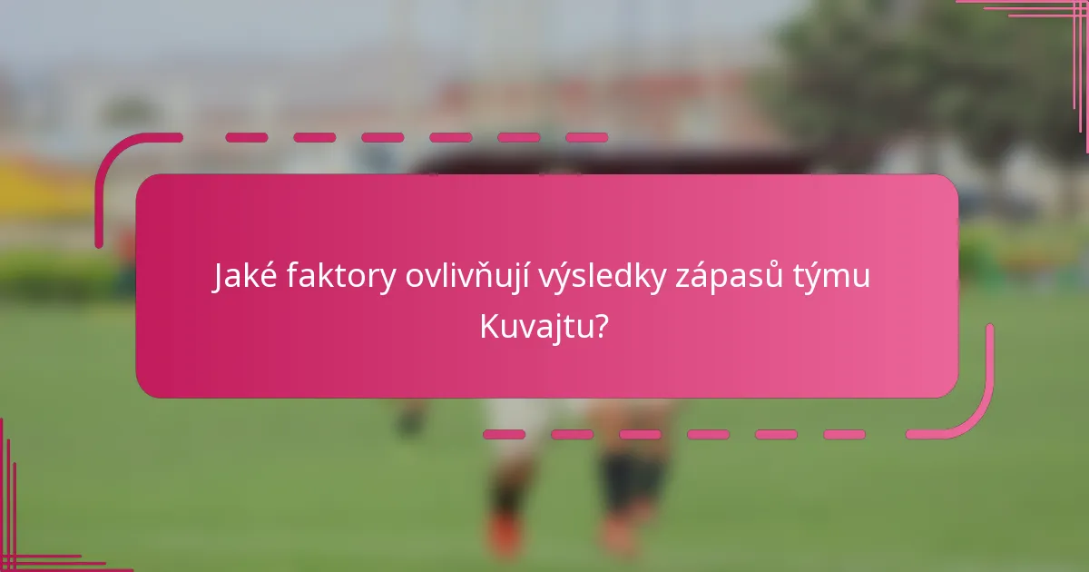 Jaké faktory ovlivňují výsledky zápasů týmu Kuvajtu?