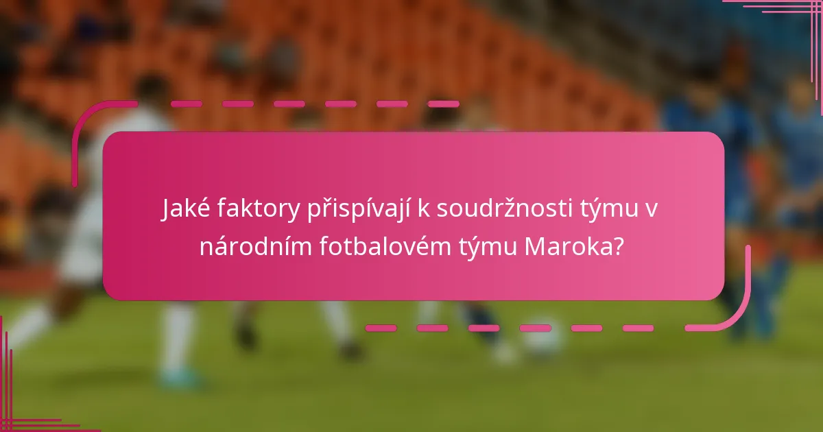 Jaké faktory přispívají k soudržnosti týmu v národním fotbalovém týmu Maroka?