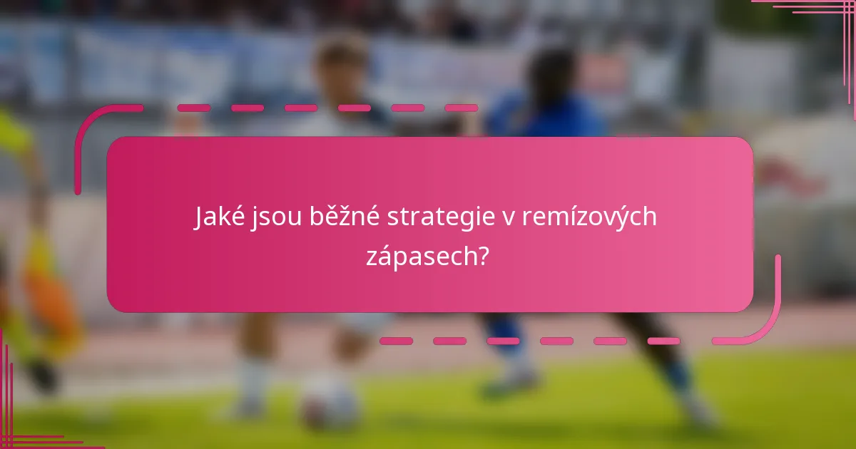 Jaké jsou běžné strategie v remízových zápasech?