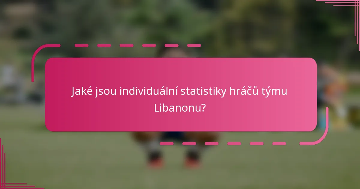 Jaké jsou individuální statistiky hráčů týmu Libanonu?