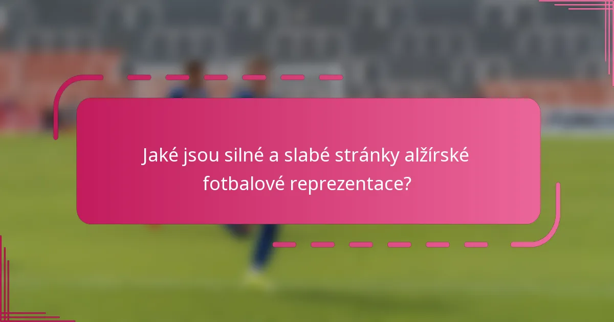 Jaké jsou silné a slabé stránky alžírské fotbalové reprezentace?
