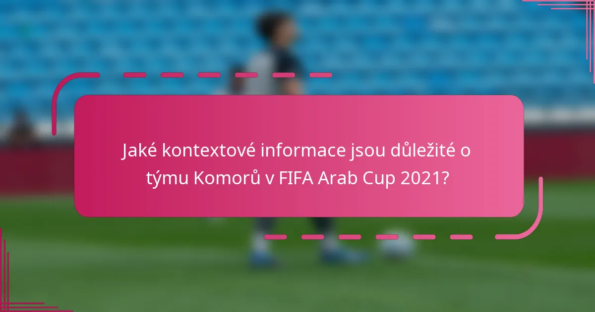 Jaké kontextové informace jsou důležité o týmu Komorů v FIFA Arab Cup 2021?