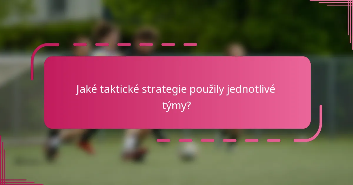 Jaké taktické strategie použily jednotlivé týmy?