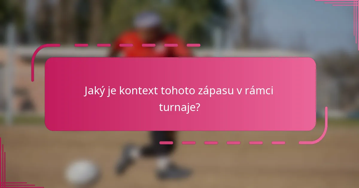 Jaký je kontext tohoto zápasu v rámci turnaje?