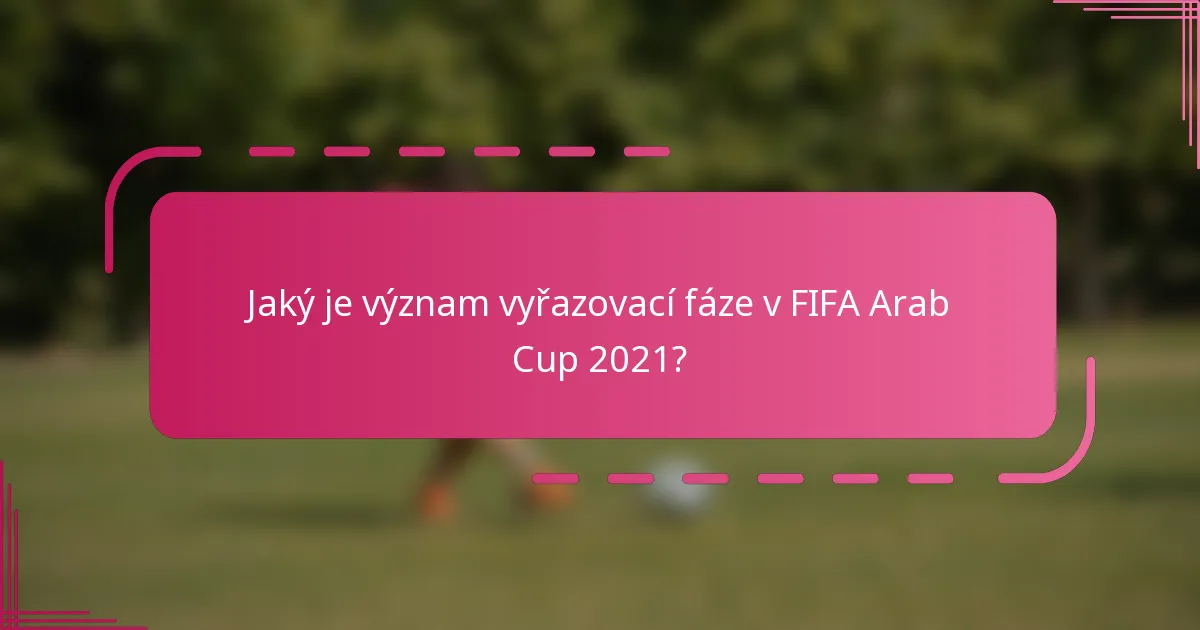 Jaký je význam vyřazovací fáze v FIFA Arab Cup 2021?