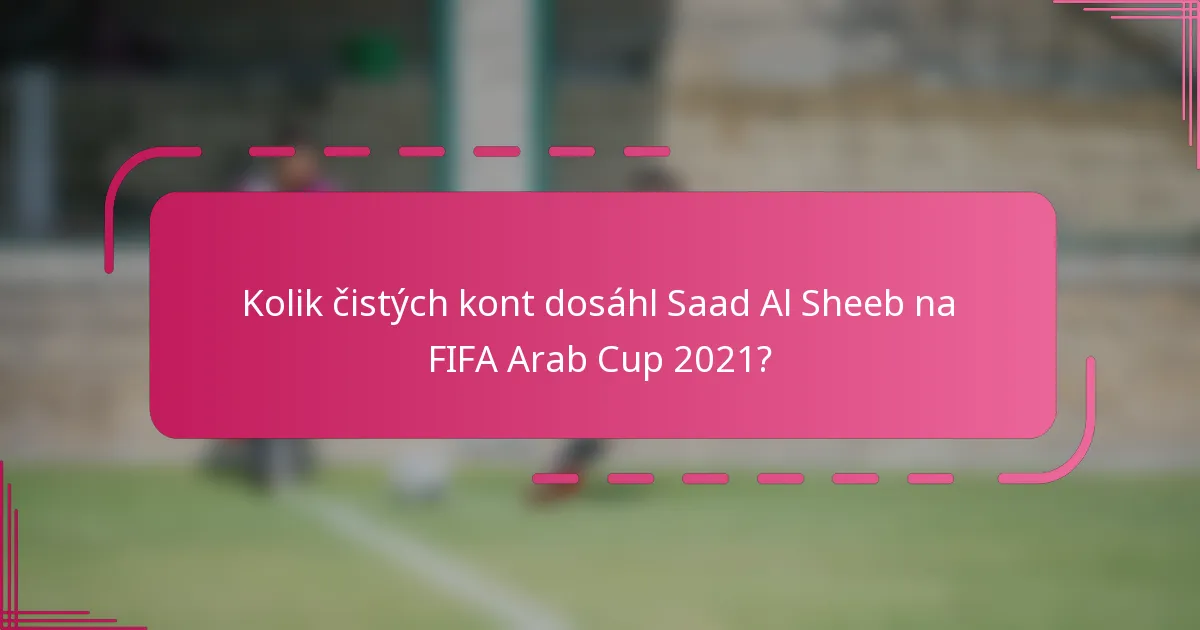Kolik čistých kont dosáhl Saad Al Sheeb na FIFA Arab Cup 2021?