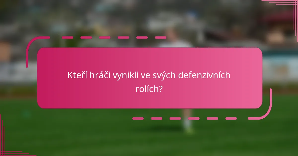 Kteří hráči vynikli ve svých defenzivních rolích?