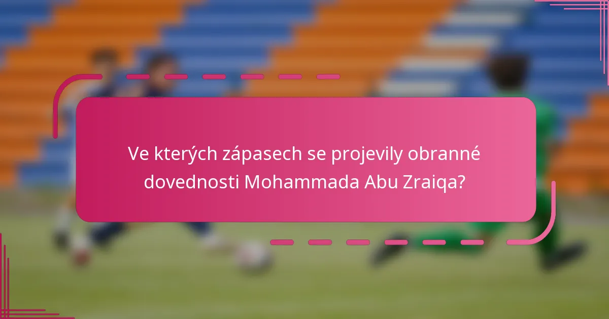 Ve kterých zápasech se projevily obranné dovednosti Mohammada Abu Zraiqa?
